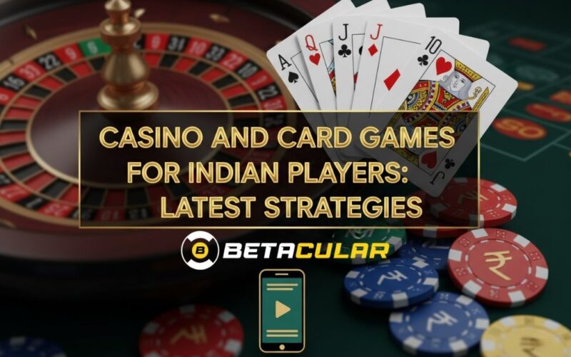 Casino and Card Games for Indian Players: Latest Strategies